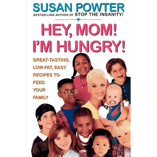 Hey Mom! I'm Hungry!: Great-Tasting, Low-Fat, Easy Recipes to Feed Your Family - Paperback