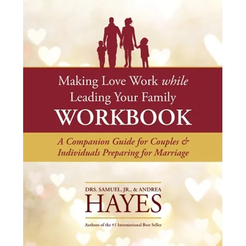 Making Love Work While Leading Your Family Workbook: A Companion Guide for Couples and Individuals Preparing for Marriage - Paperback