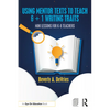 Using Mentor Texts to Teach 6 + 1 Writing Traits: Mini Lessons for K-8 Teachers - Paperback