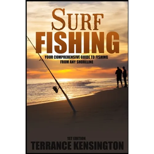 Surf Fishing: Your Comprehensive Guide To Fishing From Any Shoreline - Paperback