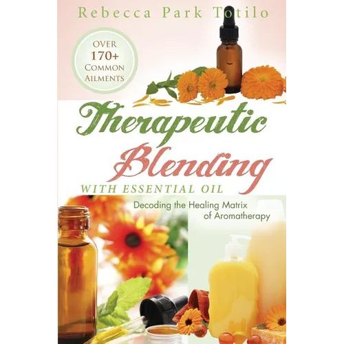 Therapeutic Blending With Essential Oil: Decoding the Healing Matrix of Aromatherapy - Paperback