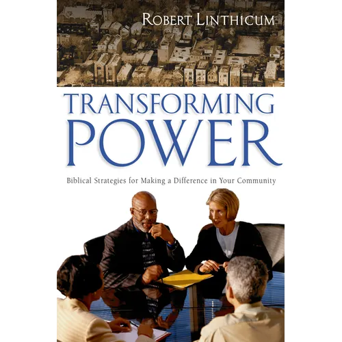 Transforming Power: Biblical Strategies for Making a Difference in Your Community - Paperback