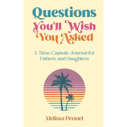 Questions You'll Wish You Asked: A Time Capsule Journal for Fathers and Daughters - Hardcover