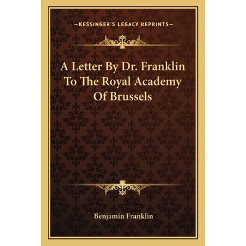 A Letter By Dr. Franklin To The Royal Academy Of Brussels - Paperback