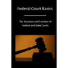 Federal Court Basics: The Structure and Function of Federal and State Courts - Paperback