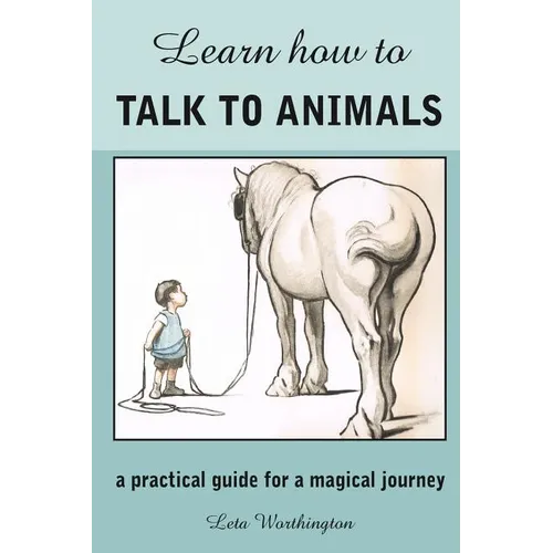 Learn How to Talk to Animals - A Practical Guide for a Magical Journey - Paperback