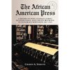The African American Press: A History of News Coverage During National Crises, with Special Reference to Four Black Newspapers, 1827-1965 - Paperback