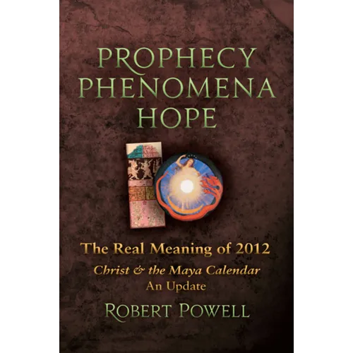 Prophecy Phenomena Hope: The Real Meaning of 2012: Christ and the Maya Calendar, an Update - Paperback