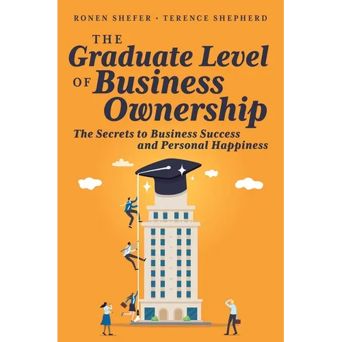 The Graduate Level of Business Ownership: The Secrets to Business Success and Personal Happiness - Paperback