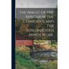 The Magic of the Mind;how the Conscious and the Subconscious Minds Work. - Paperback