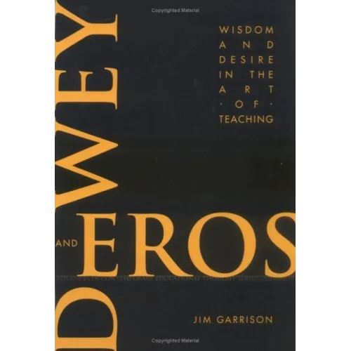 Dewey and Eros Wisdom and Desire in the Art of Teaching - Paperback