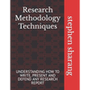 Research Methodology Techniques: Understanding How to Write, Present and Defend Any Research Report - Paperback