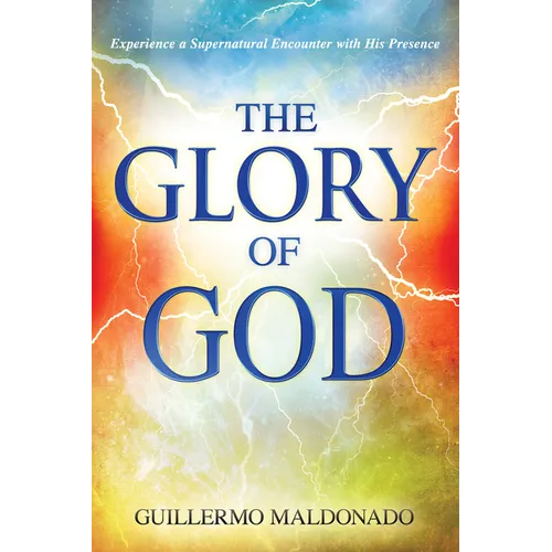 Glory of God: Experience a Supernatural Encounter with His Presence - Paperback