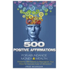 500 Positive Affirmations for Abundance Money & Wealth: Positive Affirmations to Reprogram Your Mind for Success (Law of Attraction) - Paperback