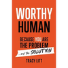 Worthy Human: Because You Are the Problem and the Solution - Paperback