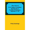 The Life of Col. James Gardiner: Who Was Slain at the Battle of Prestonpans, September 21, 1745 - Paperback