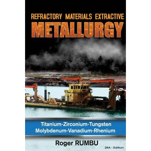 Refractory Metals Extractive Metallurgy: Titanium-Zirconium-Tungsten Molybdenum-Vanadium-Rhenium - Paperback
