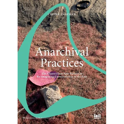 Anarchival Practices: The Clanwilliam Arts Project as Re-imagining Custodianship of the Past - Paperback