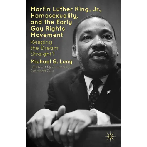 Martin Luther King Jr., Homosexuality, and the Early Gay Rights Movement: Keeping the Dream Straight? - Hardcover