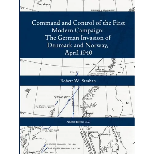 Command and Control of the First Modern Joint Campaign: The German Invasion of Denmark and Norway, April 1940 - Paperback