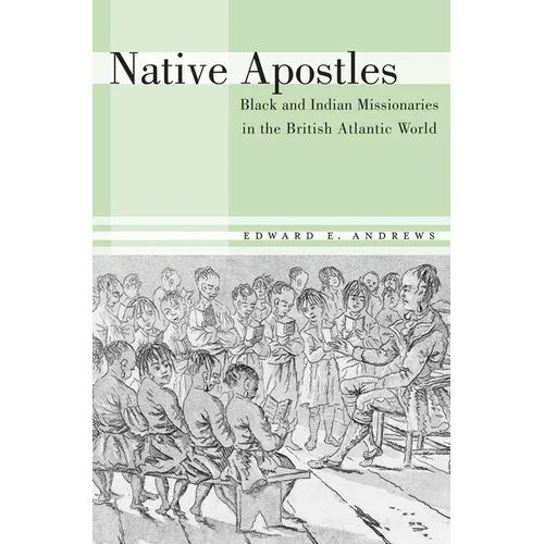 Native Apostles: Black and Indian Missionaries in the British Atlantic World - Hardcover