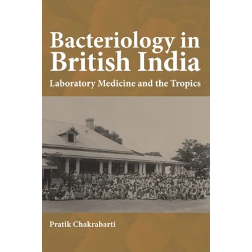 Bacteriology in British India: Laboratory Medicine and the Tropics - Paperback
