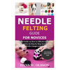 Needle Felting Guide for Novices: Detailed Guide on How to Effectively Needle Felt; Includes Its Step by Step Instructions; Its Types & Tools; Gauges - Paperback