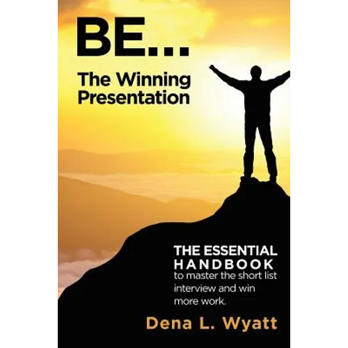 BE... The Winning Presentation: The essential handbook to master the short list interview and win more work. - Paperback