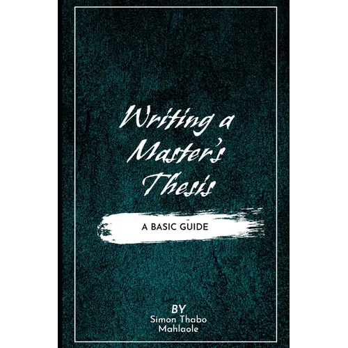 Writing a Master's Thesis: Writing a Master's Thesis: A Basic Guide - Paperback