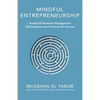 Mindful Entrepreneurship: Insightful Business Management Philosophies and Practices for Success - Paperback