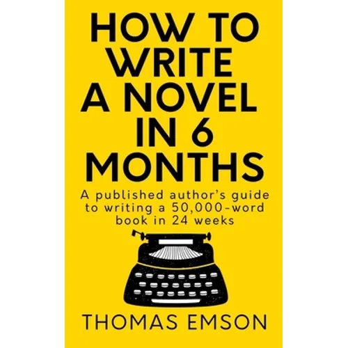 How To Write A Novel In 6 Months: A published author's guide to writing a 50,000-word book in 24 weeks - Paperback