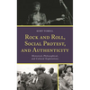 Rock and Roll, Social Protest, and Authenticity: Historical, Philosophical, and Cultural Explorations - Hardcover