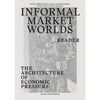 Informal Market Worlds: Reader: The Architecture of Economic Pressure - Paperback