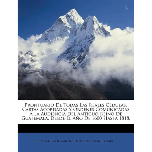 Prontuario de todas las reales Cédulas, Cartas Acordadas y Órdenes comunicadas a la Audiencia del Antiguo Reino de Guatemala, desde el año de 1600 has - Paperback
