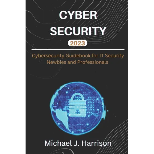 Cybersecurity: A Cybersecurity Guidebook for IT Security Newbies and Professionals - Paperback