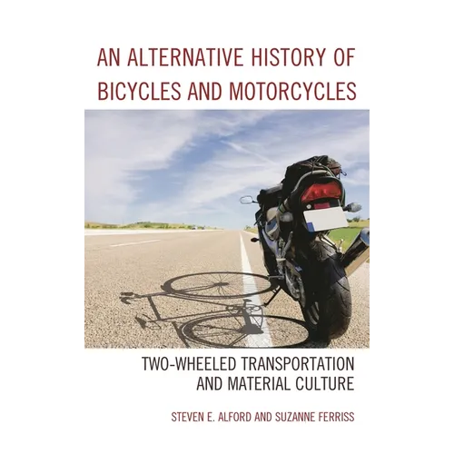 Alternative History of Bicycles and Motorcycles: Two-Wheeled Transportation and Material Culture - Paperback