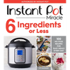Instant Pot Miracle 6 Ingredients or Less: 100 No-Fuss Recipes for Easy Meals Every Day - Paperback