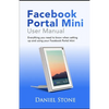 Facebook Portal Mini User Manual: Everything you need to know when setting up and using your Facebook Portal Mini - Paperback