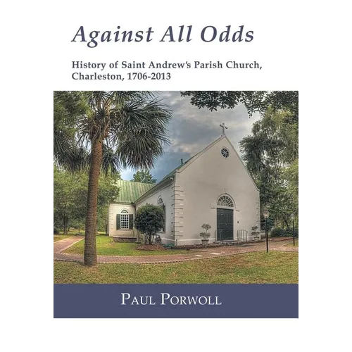 Against All Odds: History of Saint Andrew's Parish Church, Charleston, 1706-2013 - Hardcover