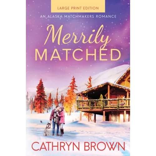 Merrily Matched: Large Print - An Alaska Matchmakers Romance Book 3.5 - Paperback