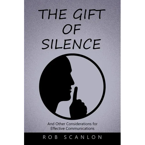 The Gift of Silence: And Other Considerations for Effective Communications - Paperback