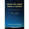 Shoot My Ashes From A Cannon: Beyond Addiction, The Letters - Paperback