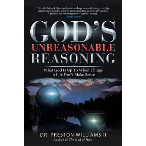 God's Unreasonable Reasoning: What God Is up to When Things in Life Don't Make Sense - Paperback