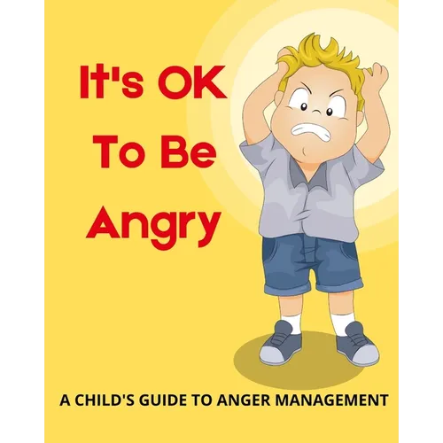 It's OK To Be Angry: A Child's Guide To Anger Management: A book to teach kids about controlling anger. - Paperback