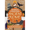 10-Minute Stories From Ancient Rome: The Mighty Mortals Who Built the Greatest Empire the World has ever known. - Paperback