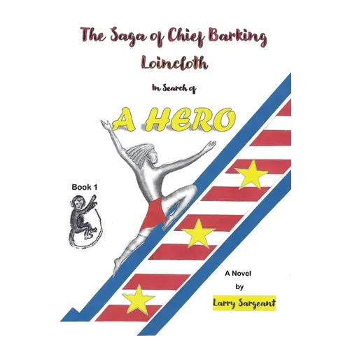 The Saga of Chief Barking Loincloth: Book One - In Search of a Hero - Paperback