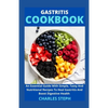Gastritis Cookbook: An Essential Guide With Simple, Tasty And Nutritional Recipes To Heal Gastritis And Boost Digestive Health - Paperback
