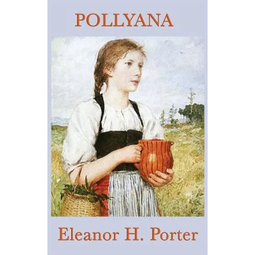 Pollyana: A Classic Children's Story of Optimism and Hope - Hardcover