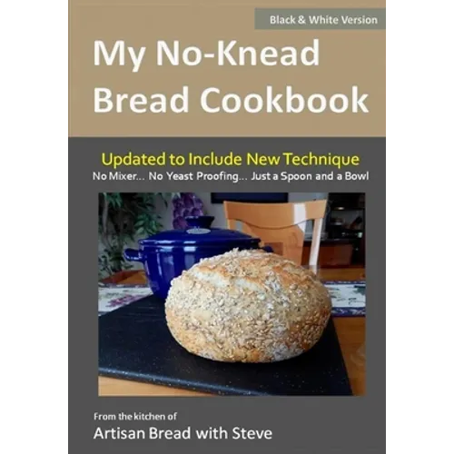 My No-Knead Bread Cookbook (B&W Version): From the Kitchen of Artisan Bread with Steve - Paperback