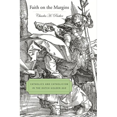Faith on the Margins: Catholics and Catholicism in the Dutch Golden Age - Hardcover